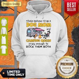 Tough Enough To Be A Dog Mom And Camping Queen Crazy Enough To Rock Them Both Hoodie