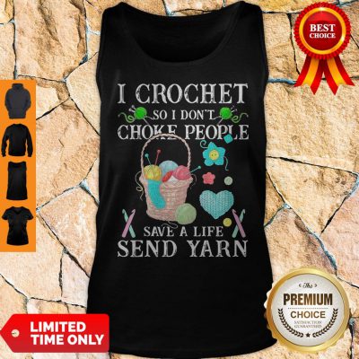 I Crochet So I Don't Choke People Save A Life Send Yarn Tank Top