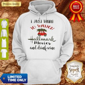 I Just Want To Watch Hallmark Christmas Movies And Drink Wine Hoodie