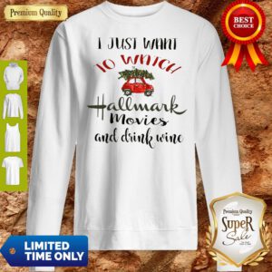 I Just Want To Watch Hallmark Christmas Movies And Drink Wine Sweatshirt