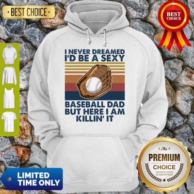 I Never Dreamed I'd Be A Sexy Baseball Dad But Here I Am Killin' It Vintage Hoodie