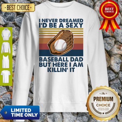 I Never Dreamed I'd Be A Sexy Baseball Dad But Here I Am Killin' It Vintage Sweatshirt