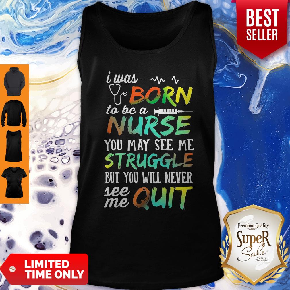 I Was Born To Be A Nurse You May See Me Struggle But You Will Never See Me Quit Tank Top I Was Born To Be A Nurse You May See Me Struggle But You Will Never See Me Quit Tank Top