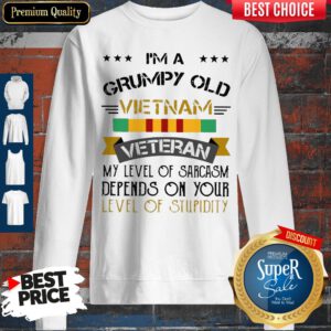 I'm A Grumpy Old Vietnam Veteran Level Of Stupidity Sweatshirt