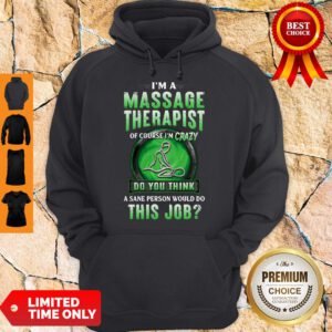 I'm A Massage Therapist Of Course I'm Crazy Do You Think A Sane Person Would Do This Job Hoodie