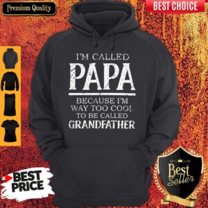 I'm Called Papa Because Im Way Too Cool To Be Called Grandfahter Hoodie
