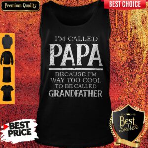 I'm Called Papa Because Im Way Too Cool To Be Called Grandfahter Tank Top