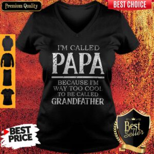 I'm Called Papa Because Im Way Too Cool To Be Called Grandfahter V-neck