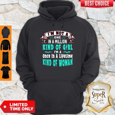 I’m Not A One In A Million Kind Of Girl I’m A Once In A Lifetime Kind Of Woman Hoodie
