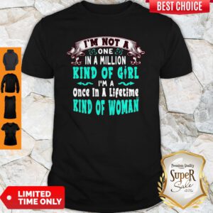 I’m Not A One In A Million Kind Of Girl I’m A Once In A Lifetime Kind Of Woman Shirt