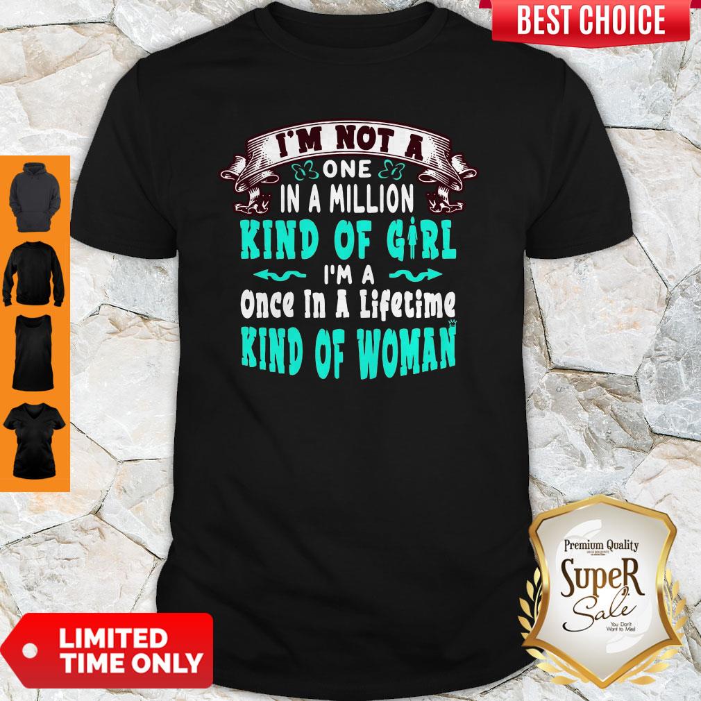 I’m Not A One In A Million Kind Of Girl I’m A Once In A Lifetime Kind Of Woman Shirt