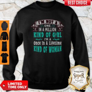 I’m Not A One In A Million Kind Of Girl I’m A Once In A Lifetime Kind Of Woman Sweatshirt