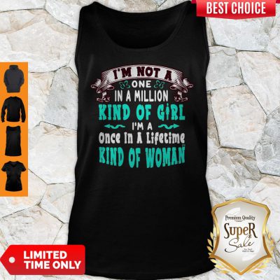 I’m Not A One In A Million Kind Of Girl I’m A Once In A Lifetime Kind Of Woman Tank Top