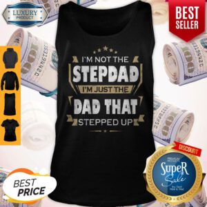 I’m Not The Step Dad I’m Just The Dad That Stepped Up Tank Top