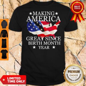 Making America Great Since Birth Month Year American Flag Veteran Independence Day Shirt