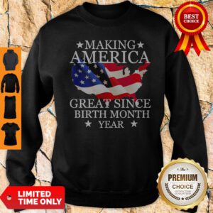 Making America Great Since Birth Month Year American Flag Veteran Independence Day Sweatshirt