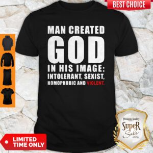 Man Created God In His Image Intolerant Sexist Homophobic And Violent Shirt