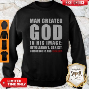 Man Created God In His Image Intolerant Sexist Homophobic And Violent Sweatshirt