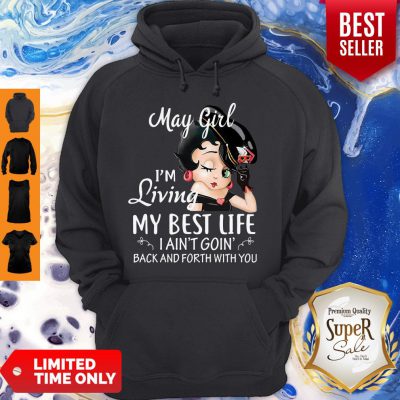 May Girl I'm Living My Best Life I Ain't Goin' Back And Forth With You Hoodie