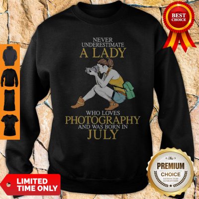 Never Underestimate A Lady Who Loves Photography And Was Born In July Sweatshirt