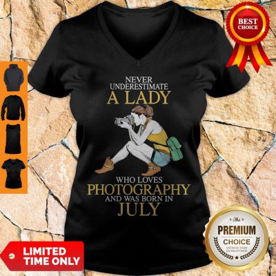 Never Underestimate A Lady Who Loves Photography And Was Born In July V-neck