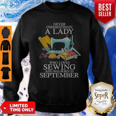 Never Underestimate A Lady Who Loves Sewing And Was Born In September Sweatshirt