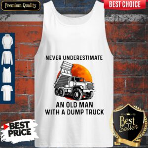 Never Underestimate An Old Man With A Dump Truck Tank Top