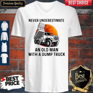 Never Underestimate An Old Man With A Dump Truck V-neck