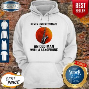 Never Underestimate Old Man With A Saxophone Hoodie