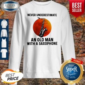 Never Underestimate Old Man With A Saxophone Sweatshirt