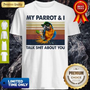 Official My Parrot And I Talk Shit About You Vintage Shirt