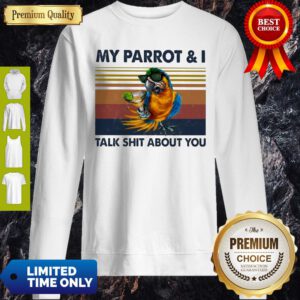 Official My Parrot And I Talk Shit About You Vintage Sweatshirt