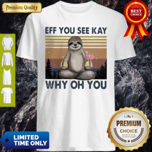 Official Sloth Yoga Eff You See Kay Why Oh You Shirt