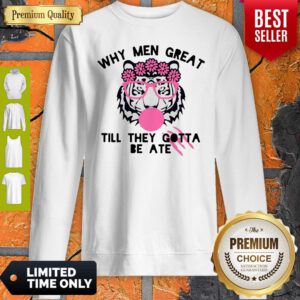 Official Tiger Why Men Great Till They Gotta Be Ate Sweatshirt