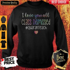 Premium I Love You All Class Dismissed Quaranteach Sweatshirt