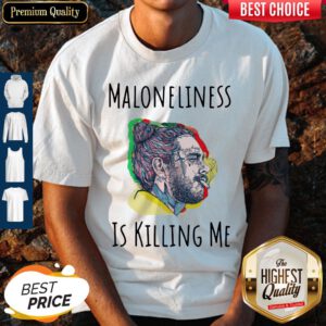 Pretty Maloneliness Is Killing Me Shirt