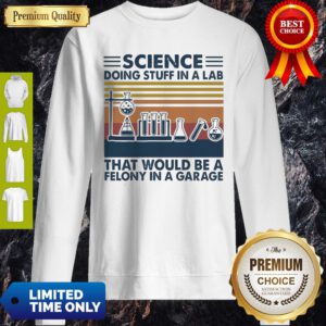Science Doing Stuff In A Lab That Would Be A Felony InA Garage Vintage Sweatshirt