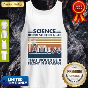 Science Doing Stuff In A Lab That Would Be A Felony InA Garage Vintage Tank Top