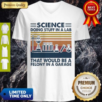 Science Doing Stuff In A Lab That Would Be A Felony InA Garage Vintage V-neck