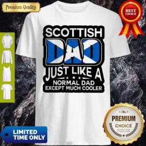 Scottish Dad Just Like A Normal Dad Except Much Cooler Shirt
