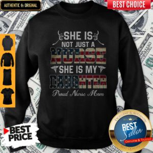 She Is Not Just A Nurse She Is My Daughter Proud Nurse Mom Sweatshirt