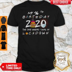 My 16th Birthday 2020 The One Where I Was In Lockdown Shirt
