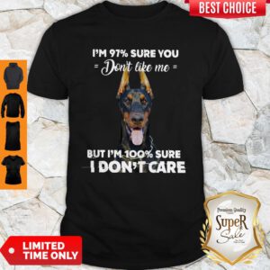 Doberman I’m 97% Sure You Don’t Like Me But I’m 100% Sure I Don’t Care Shirt