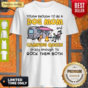 Tough Enough To Be A Dog Mom And Camping Queen Crazy Enough To Rock Them Both Shirt
