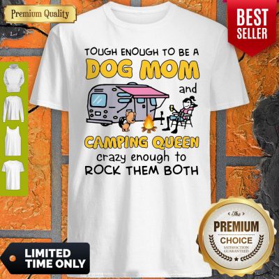 Tough Enough To Be A Dog Mom And Camping Queen Crazy Enough To Rock Them Both Shirt
