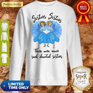 Sisters Sisters There Were Never Such Devoted Sisters Sweatshirt