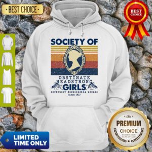 Society Of Obstinate Headstrong Girls Seriously Displeasing People Since 1813 Hoodie