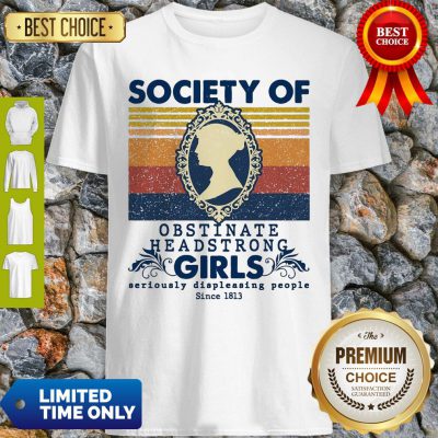 Society Of Obstinate Headstrong Girls Seriously Displeasing People Since 1813 Shirt
