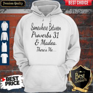 Somewhere Between Proverbs 31 And Madea There’s Me Hoodie