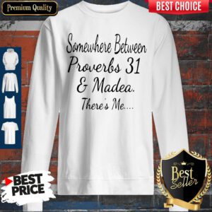 Somewhere Between Proverbs 31 And Madea There’s Me Sweatshirt